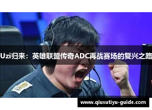 Uzi归来：英雄联盟传奇ADC再战赛场的复兴之路