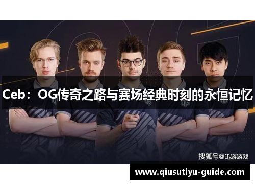 Ceb：OG传奇之路与赛场经典时刻的永恒记忆