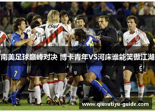 南美足球巅峰对决 博卡青年VS河床谁能笑傲江湖