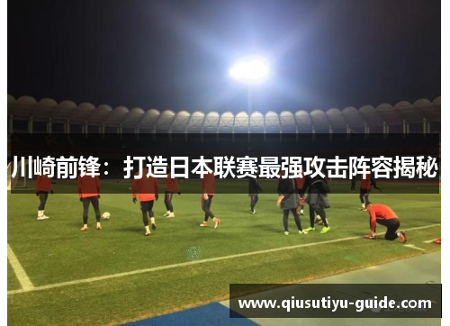 川崎前锋：打造日本联赛最强攻击阵容揭秘