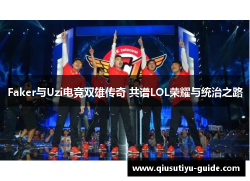 Faker与Uzi电竞双雄传奇 共谱LOL荣耀与统治之路