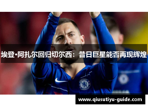 埃登·阿扎尔回归切尔西：昔日巨星能否再现辉煌