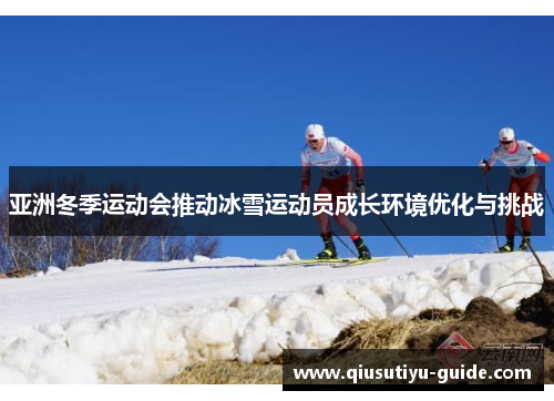 亚洲冬季运动会推动冰雪运动员成长环境优化与挑战