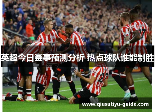 英超今日赛事预测分析 热点球队谁能制胜