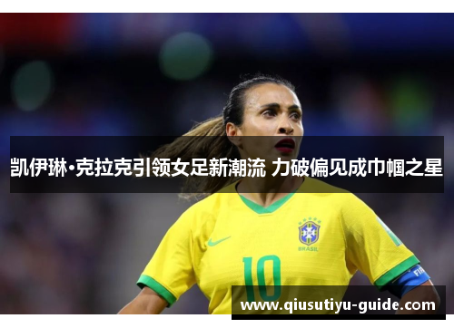 凯伊琳·克拉克引领女足新潮流 力破偏见成巾帼之星