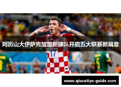阿历山大伊萨克加盟新球队开启五大联赛新篇章