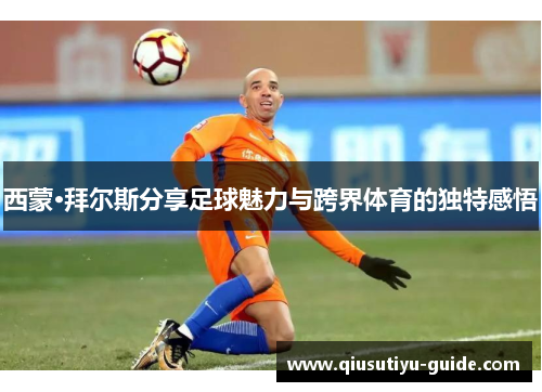 西蒙·拜尔斯分享足球魅力与跨界体育的独特感悟
