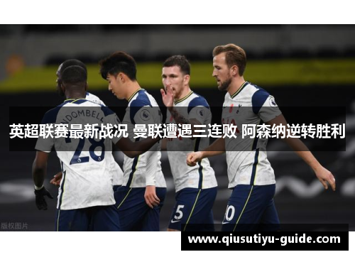 英超联赛最新战况 曼联遭遇三连败 阿森纳逆转胜利